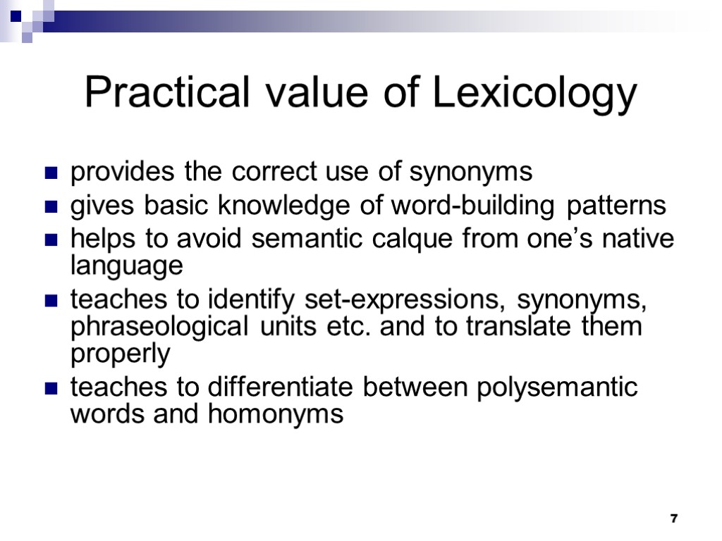 7 Practical value of Lexicology provides the correct use of synonyms gives basic knowledge